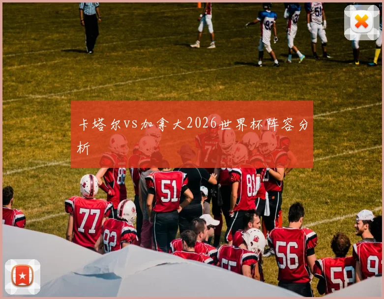 卡塔尔vs加拿大2026世界杯阵容分析