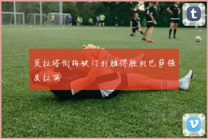 莫拉塔倒钩破门利雅得胜利巴萨强度拉满