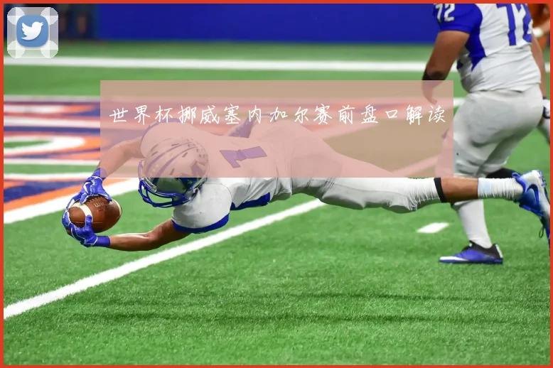 世界杯挪威塞内加尔赛前盘口解读
