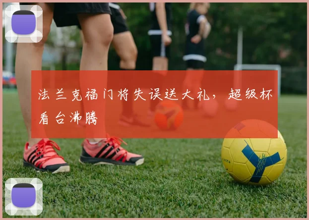 法兰克福门将失误送大礼，超级杯看台沸腾
