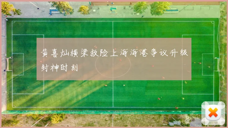 黄喜灿横梁救险上海海港争议升级封神时刻