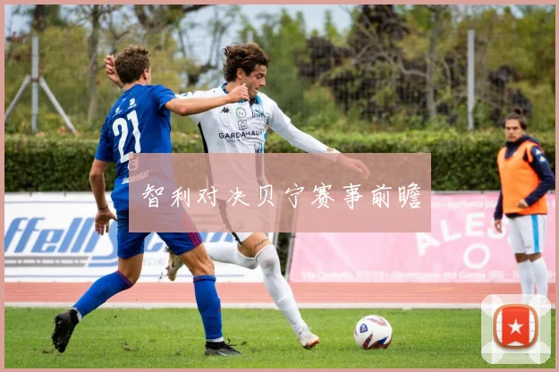 智利对决贝宁赛事前瞻