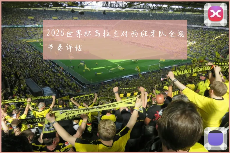 2026世界杯乌拉圭对西班牙队全场节奏评估