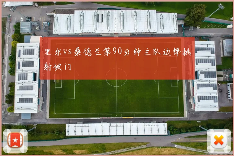 里尔vs桑德兰第90分钟主队边锋挑射破门