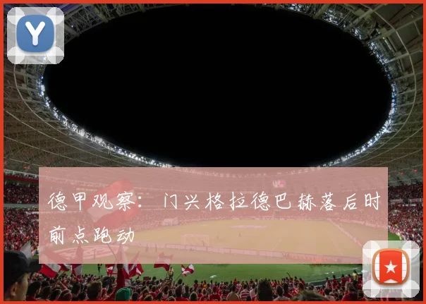 德甲观察:门兴格拉德巴赫落后时前点跑动